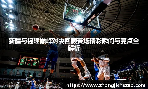 必一运动新疆与福建巅峰对决回顾赛场精彩瞬间与亮点全解析